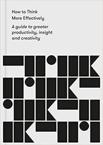 How to Think More Effectively: A guide to greater productivity, insight and crea - The School of Life