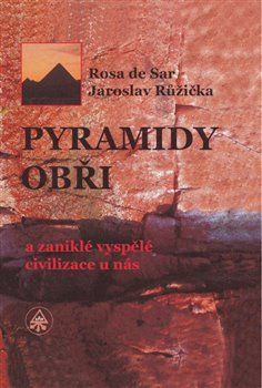 Pyramidy, obři a zaniklé vyspělé civilizace u nás - de Sar Rosa;Růžička Jaroslav, Vázaná