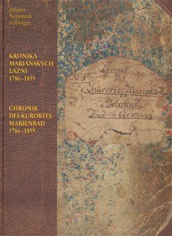 Kronika Mariánských Lázní 1786–1855 / Chronik des Kurortes Marienbad 1786–1855 - Felbinger Johan Nepomuk, Vázaná