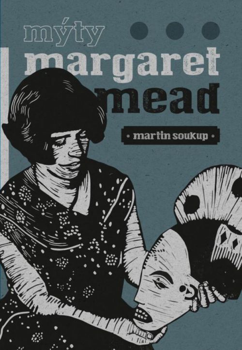 Mýty Margaret Mead - Úvahy o antropologii - Soukup Martin, Brožovaná