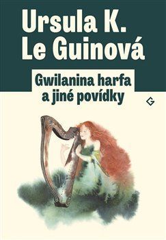 Gwilanina harfa a jiné povídky - Le Guinová Ursula K.;Němeček Jakub, Brožovaná