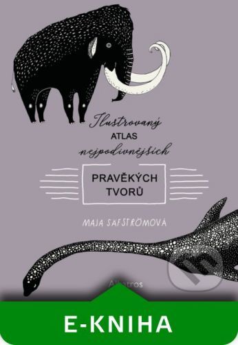 Ilustrovaný atlas nejpodivnějších pravěkých tvorů - Maja Säfström