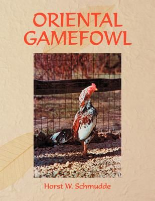 Oriental Gamefowl: A Guide for the Sportsman, Poultryman and Exhibitor of Rare Poultry Species and Gamefowl of the World (Schmudde Horst W.)(Paperback)