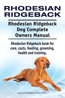 Rhodesian Ridgeback. Rhodesian Ridgeback Dog Complete Owners Manual. Rhodesian Ridgeback Book for Care, Costs, Feeding, Grooming, Health and Training. (Hoppendale George)(Paperback)