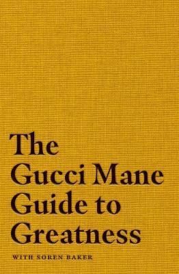 The Gucci Mane Guide to Greatness - Mane Gucci