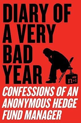Diary of a Very Bad Year: Confessions of an Anonymous Hedge Fund Manager (Anonymous Hedge Fund Manager)(Paperback)