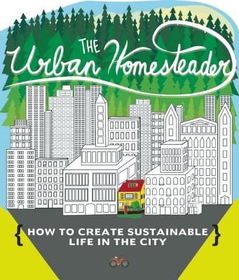 The Urban Homesteader: How to Create Sustainable Life in the City, Featuring Make Your Place, Make It Last, Homesweet Homegrown, and Everyday (Briggs Raleigh)(Paperback)