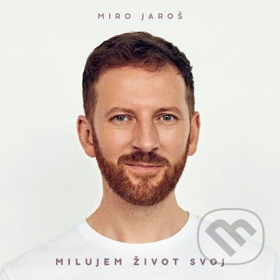 Miro Jaroš: Milujem život svoj - Miro Jaroš