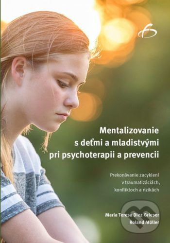 Mentalizovanie s deťmi a mladistvými pri psychoterapii a prevencii - Maria Teresa Diez Grieser, Roland Müller