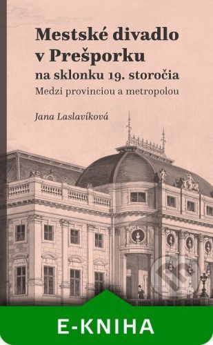 Mestské divadlo v Prešporku na sklonku 19. storočia - Jana Laslavíková