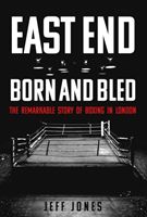 East End Born and Bled - The Remarkable Story of London Boxing (Jones Jeff)(Paperback / softback)