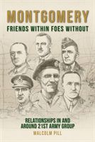 Montgomery: Friends Within, Foes Without - Relationships In and Around 21st Army Group (Pill Malcolm)(Pevná vazba)