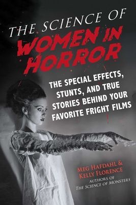 Science of Women in Horror - The Special Effects, Stunts, and True Stories Behind Your Favorite Fright Films (Hafdahl Meg)(Paperback / softback)