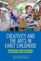 Creativity and the Arts in Early Childhood - Supporting Young Children's Development and Wellbeing (Churchill Dower Ruth Churchill)(Paperback / softback)