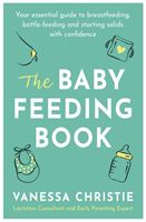 Baby Feeding Book - Your essential guide to breastfeeding, bottle-feeding and starting solids with confidence (Christie Vanessa)(Paperback / softback)