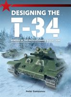 Designing The T-34 - Genesis of the Revolutionary Soviet Tank (Samsonov Peter)(Paperback / softback)