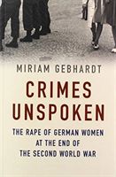 Crimes Unspoken - The Rape of German Women at the End of the Second World War (Gebhardt Miriam)(Paperback / softback)