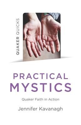 Quaker Quicks - Practical Mystics - Quaker Faith in Action (Kavanagh Jennifer)(Paperback / softback)