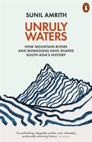 Unruly Waters - How Mountain Rivers and Monsoons Have Shaped South Asia's History (Amrith Sunil)(Paperback / softback)