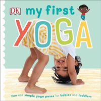 My First Yoga - Fun and Simple Yoga Poses for Babies and Toddlers (DK)(Board book)
