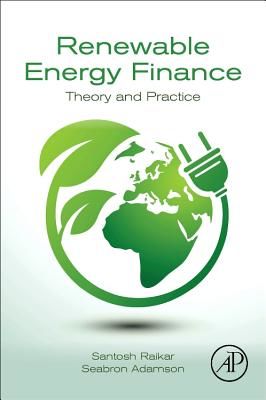 Renewable Energy Finance - Theory and Practice (Raikar Santosh (Managing Partner and Head of Renewables Silverpeak New York NY USA))(Paperback / softback)