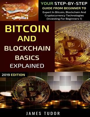 Bitcoin And Blockchain Basics Explained: Your Step-By-Step Guide From Beginner To Expert In Bitcoin, Blockchain And Cryptocurrency Technologies (Tudor James)(Paperback)