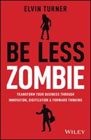 Be Less Zombie - How great companies create dynamic innovation, fearless leadership and passionate people (Turner Elvin)(Paperback / softback)
