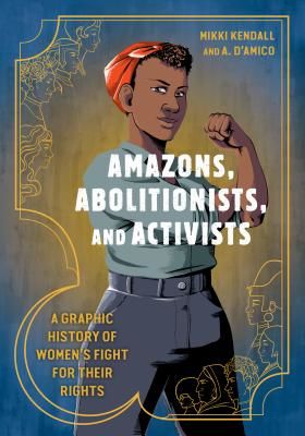 Amazons, Abolitionists, and Activists - A Graphic History of Women's Fight for Their Rights (Kendall Mikki)(Paperback / softback)