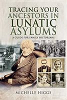 Tracing Your Ancestors in Lunatic Asylums - A Guide for Family Historians (Higgs Michelle)(Paperback / softback)