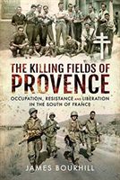 Killing Fields of Provence - Occupation, Resistance and Liberation in the South of France (Bourhill James)(Pevná vazba)