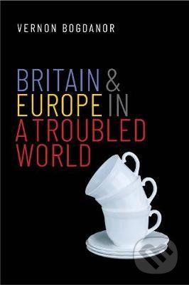 Britain and Europe in a Troubled World - Vernon Bogdanor