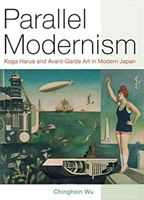Parallel Modernism - Koga Harue and Avant-Garde Art in Modern Japan (Wu Chinghsin)(Pevná vazba)