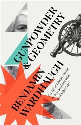 Gunpowder and Geometry - The Life of Charles Hutton: Pit Boy, Mathematician and Scientific Rebel (Wardhaugh Benjamin)(Paperback / softback)