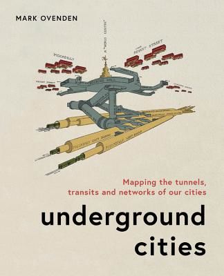 Underground Cities - Mapping the tunnels, transits and  networks of our cities (Ovenden Mark)(Pevná vazba)
