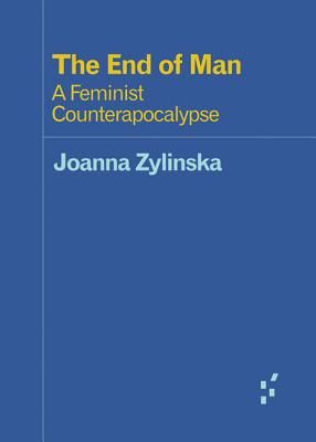 The End of Man: A Feminist Counterapocalypse (Zylinska Joanna)(Paperback)