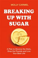 Breaking Up With Sugar - A Plan to Divorce the Diets, Drop the Pounds and Live Your Best Life (Carmel Molly)(Paperback / softback)