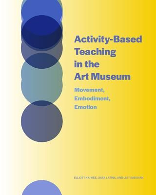 Activity-Based Teaching in the Art Museum - Movement, Embodiment, Emotion (Kai-Kee Elliott)(Paperback / softback)