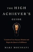 High Achievers Guide - Transform Your Success Mindset and Begin the Quest to Fulfillment (Moussavi Maki)(Paperback / softback)