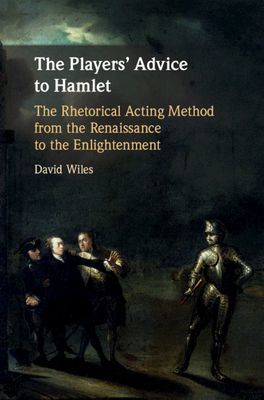 Players' Advice to Hamlet - The Rhetorical Acting Method from the Renaissance to the Enlightenment (Wiles David (University of Exeter))(Pevná vazba)