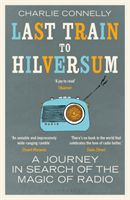 Last Train to Hilversum - A Journey in Search of the Magic of Radio (Connelly Charlie)(Paperback / softback)