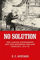 No Solution - The Labour Government and the Northern Ireland Conflict, 1974-79 (Aveyard Stuart C.)(Paperback / softback)