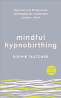 Mindful Hypnobirthing - Hypnosis and Mindfulness Techniques for a Calm and Confident Birth (Fletcher Sophie)(Paperback / softback)