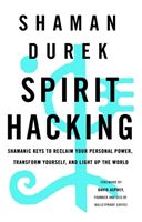 Spirit Hacking - Shamanic keys to reclaim your personal power, transform yourself and light up the world (Durek Shaman)(Paperback / softback)
