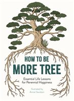 How to Be More Tree - Essential Life Lessons for Perennial Happiness (Davidson Annie)(Pevná vazba)