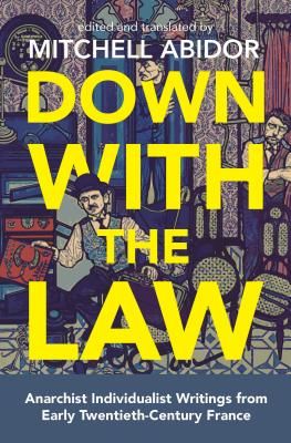 Down With The Law - Anarchist Individualist Writings from Early Twentieth-Century France(Paperback / softback)