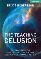 Teaching Delusion - Why teaching in our classrooms and schools isn't good enough  (and how we can make it better) (Robertson Bruce)(Paperback / softback)