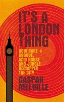It's a London Thing - How Rare Groove, Acid House and Jungle Remapped the City (Melville Caspar)(Paperback / softback)