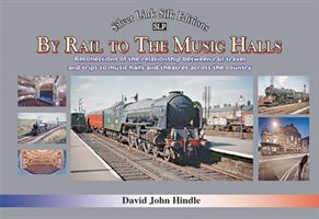 BY RAIL TO THE MUSIC HALLS - Recollections of the relationship between rail travel and trips to music halls and theatres across the country (Hindle David)(Pevná vazba)
