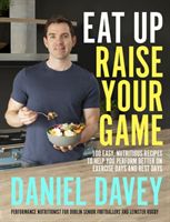 Eat Up, Raise Your Game - 100 easy, nutritious recipes to help you perform better on exercise days and rest days (Davey Daniel)(Paperback / softback)