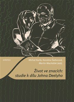 Život ve znacích: studie k dílu Johna Deelyho - Karľa Michal;Šedivcová Karolína;Macháček Martin, Brožovaná